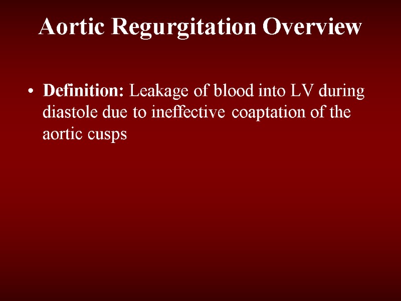 Aortic Regurgitation Overview Definition: Leakage of blood into LV during diastole due to ineffective